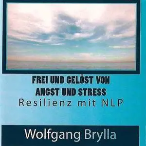 «Frei sein von Angst und Stress: Resilienz mit NLP» by Wolfgang Brylla