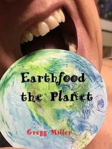 «EarthFood The Planet» by Gregg Miller