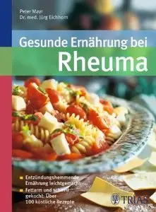 Gesunde Ernährung bei Rheuma: Entzündungshemmende Ernährung leicht gemacht. Fettarm und schnell gekocht (repost)