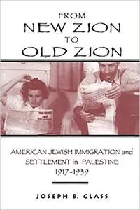From New Zion to Old Zion: American Jewish Immigration and Settlement in Palestine, 1917-1939