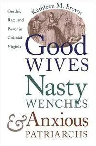 Good Wives, Nasty Wenches, and Anxious Patriarchs: Gender, Race, and Power in Colonial Virginia