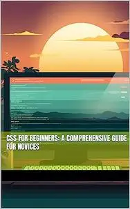 CSS for Beginners: A Comprehensive Guide for Novices