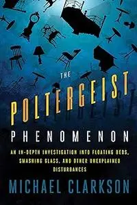 The Poltergeist Phenomenon: An In-depth Investigation Into Floating Beds, Smashing Glass, and Other Unexplained Disturbances