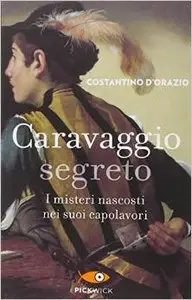 Costantino D'Orazio - Caravaggio segreto: I misteri nascosti nei suoi capolavori