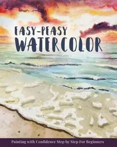 Easy-Peasy Watercolor : Painting with Confidence Step by Step For Beginners