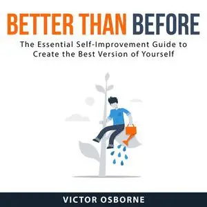 «Better Than Before: The Essential Self-Improvement Guide to Create the Best Version of Yourself» by Victor Osborne