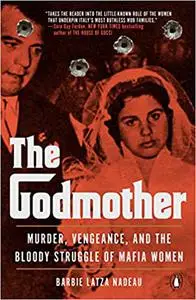 The Godmother: Murder, Vengeance, and the Bloody Struggle of Mafia Women