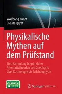 Physikalische Mythen auf dem Prüfstand: Eine Sammlung Begründeter Alternativtheorien