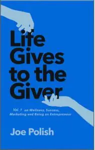 Life Gives to the Giver: Musings on Wellness, Success, Marketing and Being an Entrepreneur
