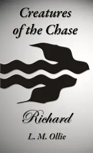 «Creatures of the Chase – Richard» by L.M. Ollie