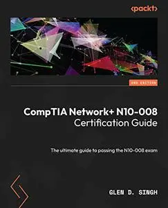 CompTIA Network+ N10-008 Certification Guide: The ultimate guide to passing the N10-008 exam, 2nd Edition (repost)