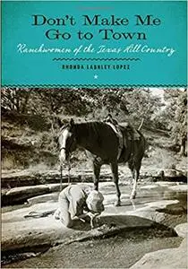 Don’t Make Me Go to Town: Ranchwomen of the Texas Hill Country