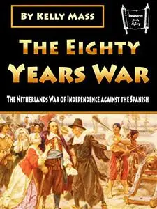 The Eighty Years War: The Netherlands War of Independence against the Spanish