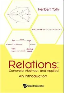Relations: Concrete, Abstract, And Applied - An Introduction