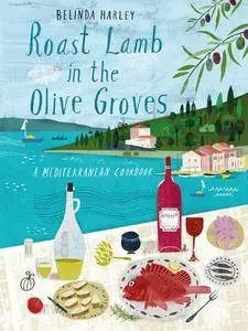 Roast Lamb In the Olive Groves: A Mediterranean Cookbook (repost)