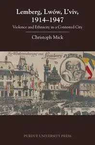 Lemberg, Lwow, L'viv, 1914-1947 : Violence and Ethnicity in a Contested City