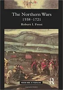 The Northern Wars: War, State and Society in Northeastern Europe, 1558 - 1721