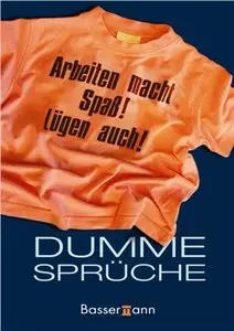 Dumme Sprüche: Arbeiten macht Spaß! Lügen auch!