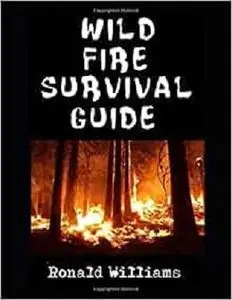 Wildfire Survival Guide: The Ultimate Step-By-Step Beginner's Survival Guide On How To Survive A Wildfire or Forest Fire