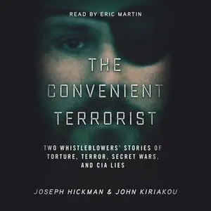 «The Convenient Terrorist - Two Whistleblowers’ Stories of Torture, Terror, Secret Wars, and CIA Lies» by John Kiriakou,
