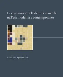 AA.VV. - La costruzione dell’identità maschile nell’età moderna e contemporanea