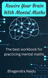 Rewire Your Brain With Mental Maths: The best workbook for practicing mental maths