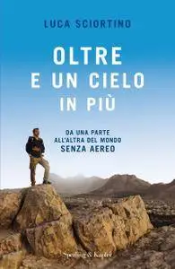 Luca Sciortino - Oltre e un cielo in più. Da una parta all'altra del mondo senza aereo