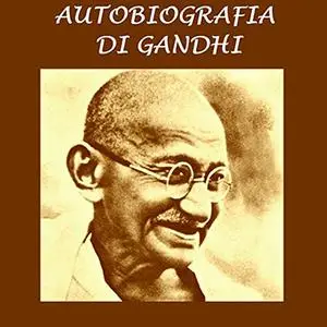 «Autobiografia di Gandhi» by Gandhi