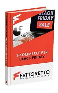 Massimo Fattoretto - Black Friday 2020. La guida completa. E-commerce per Black Friday