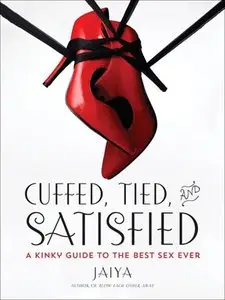 Cuffed, Tied, and Satisfied: A Kinky Guide to the Best Sex Ever [Repost]