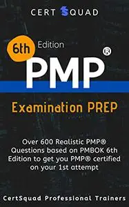 PMP 6th Edition Examination PREP : Over 600 Realistic Questions aligned to PMBOK 6th Edition