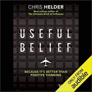 Useful Belief: Because It's Better Than Positive Thinking [Audiobook]
