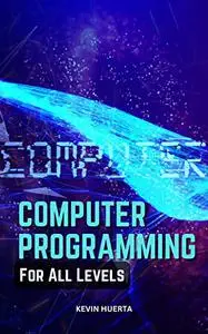 Computer Programming For All Levels: Fundamentals Of Computer Programming With C#