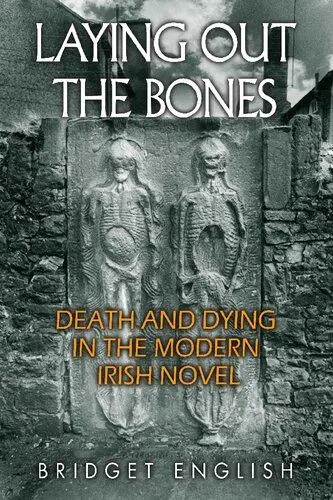 Laying Out the Bones: Death and Dying in the Modern Irish Novel from James Joyce to Anne Enright