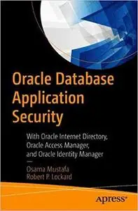 Oracle Database Application Security: With Oracle Internet Directory, Oracle Access Manager, and Oracle Identity Manager