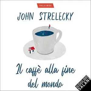 «Il caffè alla fine del mondo» by John P. Strelecky