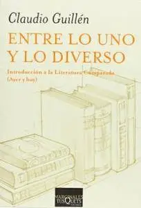Claudio Guillén, "Entre lo uno y lo diverso: Introducción a la literatura comparada"