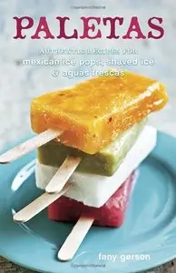 Paletas: Authentic Recipes for Mexican Ice Pops, Shaved Ice & Aguas Frescas [Repost]