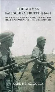 The German Fallschirmtruppe 1936-41 (Revised edition): Its Genesis and Employment in the First Campaigns of the Wehrmacht