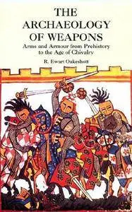 The Archaeology of Weapons: Arms and Armour from Prehistory to the Age of Chivalry (Repost)