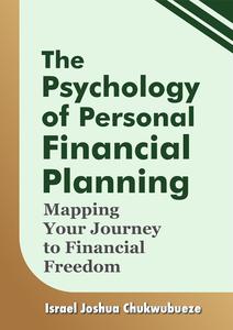 The Psychology of Personal Financial Planning: Mapping Your Journey to Financial Freedom