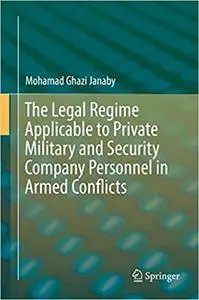 The Legal Regime Applicable to Private Military and Security Company Personnel in Armed Conflicts (Repost)