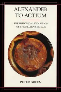 Alexander to Actium: The Historical Evolution of the Hellenistic Age