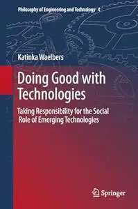 Doing Good with Technologies:: Taking Responsibility for the Social Role of Emerging Technologies