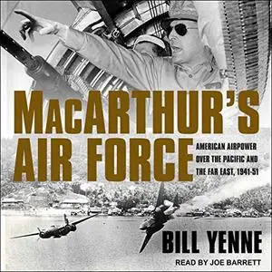 MacArthur’s Air Force: American Airpower Over the Pacific and the Far East, 1941-51 [Audiobook]