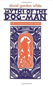 Myths of the Dog-Man by David Gordon White