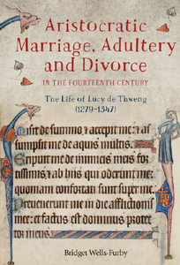 Aristocratic Marriage, Adultery and Divorce in the Fourteenth Century : The Life of Lucy De Thweng (1279-1347)