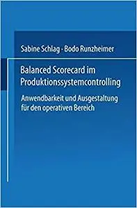 Balanced Scorecard im Produktionssystemcontrolling: Anwendbarkeit und Ausgestaltung für den operativen Bereich