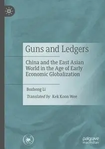 Guns and Ledgers: China and the East Asian World in the Age of Early Economic Globalization