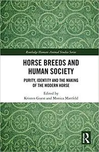 Horse Breeds and Human Society: Purity, Identity and the Making of the Modern Horse